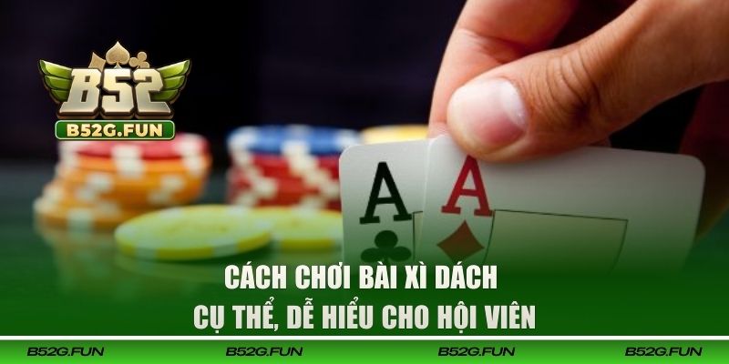 Hướng dẫn cách chơi bài Xì Dách cụ thể