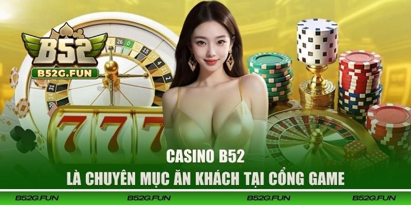 Casino B52 là chuyên mục ăn khách tại cổng game