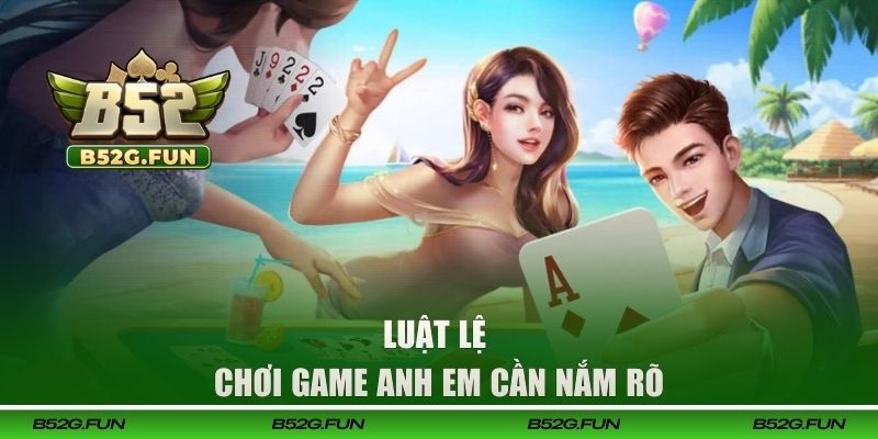 Luật lệ chơi game anh em cần phải hiểu rõ