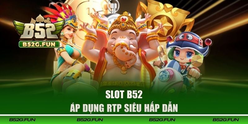 Slot B52 áp dụng RTP siêu hấp dẫn