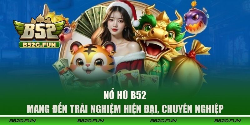 Nổ hũ B52 mang đến trải nghiệm hiện đại, chuyên nghiệp