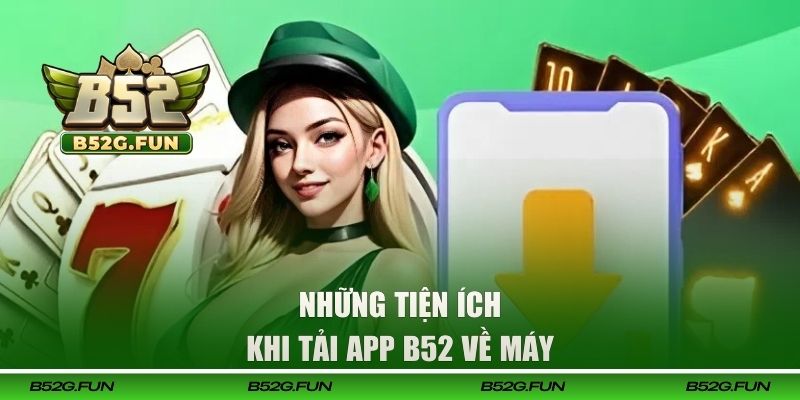 Những tiện ích hấp dẫn khi tải app B52 về máy
