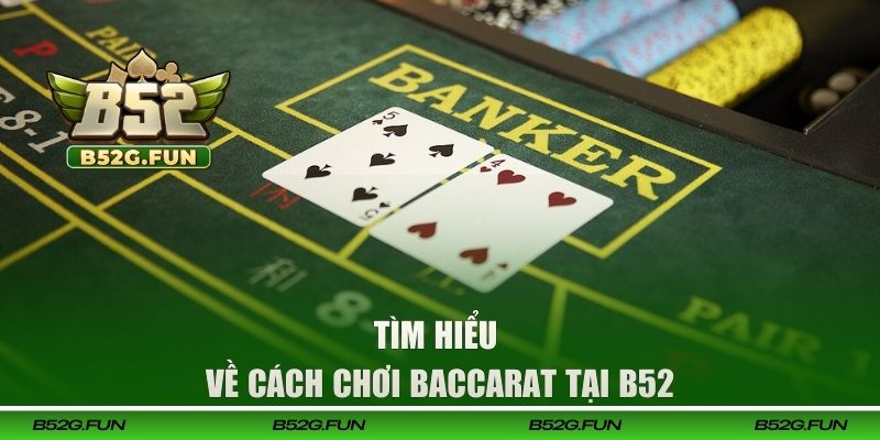 Tìm hiểu về cách chơi baccarat tại B52