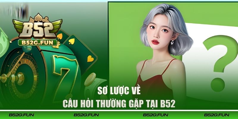 Sơ lược về câu hỏi thường gặp tại B52