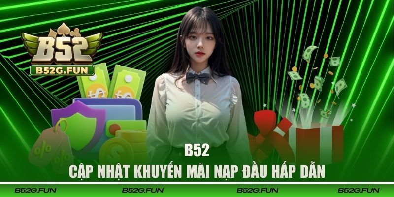 Ưu đãi nạp đầu dành cho hội viên mới B52 Club